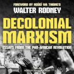 Decolonial Marxism Essays from the Pan-African Revolution, Walter Rodney
