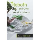 Reborn and Other Versifications, A. E. Fonner