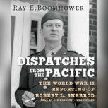 Dispatches from the Pacific The World War II Reporting of Robert L. Sherrod, Ray E. Boomhower