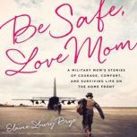 Be Safe, Love Mom, Elaine Lowry Brye