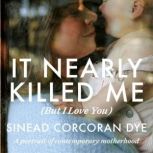 It Nearly Killed Me But I Love You, Sinead Corcoran Dye
