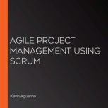 Agile Project Management Using Scrum, Kevin Aguanno