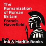 The Romanization of Roman Britain, Francis Haverfield