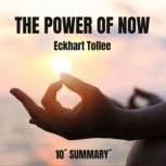 THE POWER OF NOW. 10Minute Summary., Eckhart Tolle