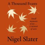 A Thousand Feasts, Nigel Slater