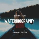 A Waterbiography Special Edition, Robert C. Leslie