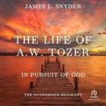 The Life of A.W. Tozer, James L. Snyder
