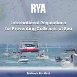 RYA International Regulations for Preventing Collisions at Sea (A-G2) A Clear and Authoritative Explanation of the COLREGS, Melanie Bartlett
