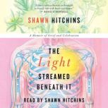The Light Streamed Beneath It A Memoir of Grief and Celebration, Shawn Hitchins
