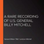 A Rare Recording of U.S. General Bill..., General William Billy Lendrum Mitchell