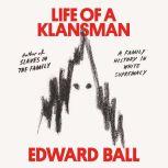 Life of a Klansman A Family History in White Supremacy, Edward Ball