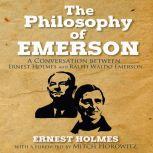 The Philosophy of Emerson A Conversation between Ralph Waldo Emerson and Ernest Holmes, Ernest Holmes