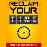 Reclaim Your Time Focusing On What Truly Matters, Dr. Mike Steves