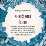 NeuroScience Fiction From "2001: A Space Odyssey" to "Inception," How Neuroscience Is Transforming Sci-Fi into Reality?While Challenging Our Beliefs About the Mind, Machines, and What Makes us Human, Rodrigo Quian Quiroga