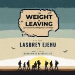 The Weight Of Leaving True Stories O..., Lasbrey Ejehu