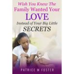 Wish You Knew The Family Wanted Your ..., Patrice M Foster