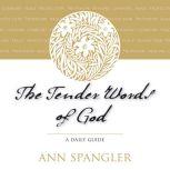 The Tender Words of God A Daily Guide, Ann Spangler