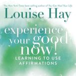 Experience Your Good Now!, Louise Hay