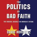 The Politics of Bad Faith The Radical Assault on Americas Future, David Horowitz