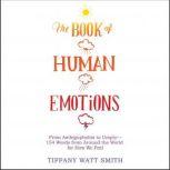 The Book of Human Emotions From Ambiguphobia to Umpty -- 154 Words from Around the World for How We Feel, Tiffany Watt Smith