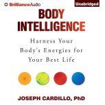 Body Intelligence Harness Your Body's Energies for Your Best Life, Joseph Cardillo, Ph.D.