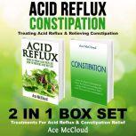 Acid Reflux: Constipation: Treating Acid Reflux & Relieving Constipation: 2 in 1 Box Set: Treatments For Acid Reflux & Constipation Relief, Ace McCloud