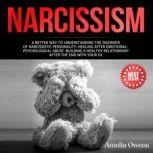 NARCISSISM A better way to understanding the disorder of narcissistic personality. Healing after emotional-psychological abuse. Building a healthy relationship after the end with your ex.