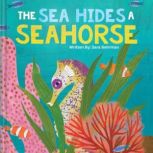 The Sea Hides A Seahorse, Sara Behrman