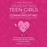 7 Vital Skills for Parenting Teen Girls and Communicating with Your Teenage Daughter Proven Parenting Tips for Raising Teenage Girls with Self-Confidence and Coping Skills, Frank Dixon