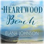 The Heartwood Beach A Heartwood Sisters Novel, Elana Johnson