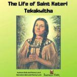 The life of Saint Kateri Tekakwitha, Bob and Penny Lord