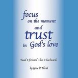 Focus on the Moment and Trust in God..., Gene P. Neral