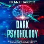 Dark Psychology Learn How to Analyze..., Franz Harper