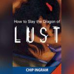 How to Slay the Dragon of Lust, Chip Ingram