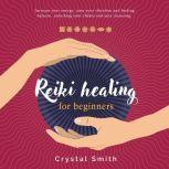 Reiki Healing for Beginners, Crystal Smith