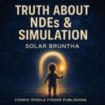 Truth About NDEs  The Simulation, Solar Bruntha