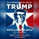 The Conservative Case for Trump, Phyllis Schlafly Ed Martin Brett M. Decker
