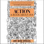 Action A Book about Sex, Amy Rose Spiegel