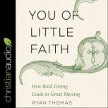 You of Little Faith How Bold Giving Leads to Great Blessing, Ryan Thomas