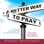 A Better Way to Pray, Andrew Wommack