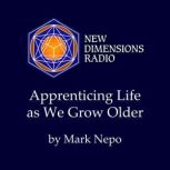 Apprenticing Life as We Grow Older, Mark Nepo