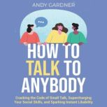 How to Talk to Anybody Cracking the ..., Andy Gardner