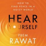 Hear Yourself How to Find Peace in a Noisy World, Prem Rawat