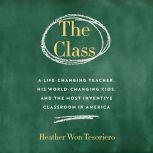 The Class A Life-Changing Teacher, His World-Changing Kids, and the Most Inventive Classroom in America, Heather Won Tesoriero