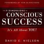 The 9 Dimensions of Conscious Success..., David E Nielson
