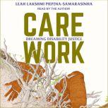 Care Work Dreaming Disability Justice, Leah Lakshmi Piepzna-Samarasinha
