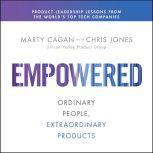 EMPOWERED Ordinary People, Extraordinary Products, Marty Cagan