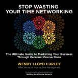 Stop Wasting Your Time Networking, Wendy Lloyd Curley