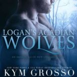 Logan's Acadian Wolves Immortals of New Orleans, Book 4, Kym Grosso