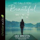 He Calls You Beautiful Hearing the Voice of Jesus in the Song of Songs, Dee Brestin